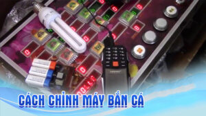 Cách chỉnh máy bắn cá Cwin05