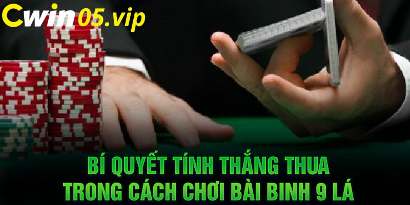 Bí quyết tính thắng thua trong cách chơi bài binh 9 lá 